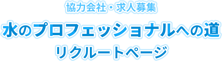 協力会社・求人募集 水のプロフェッショナルへの道 リクルートぺージ